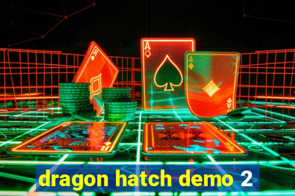 dragon hatch demo 2